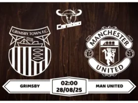 Nhận định soi kèo Grimsby vs Man United Gặp Người Đúng Lúc