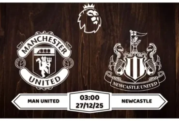 Nhận định Man United vs Newcastle 03h00 ngày 27/12