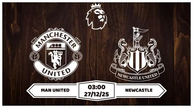 Nhận định Man United vs Newcastle 03h00 ngày 27/12