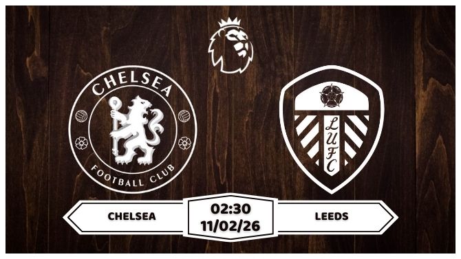 Nhận định Chelsea vs Leeds 11/02