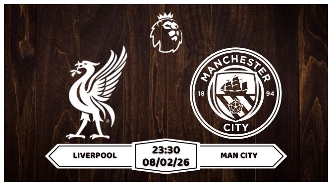 Nhận định Liverpool vs Man City 08/02
