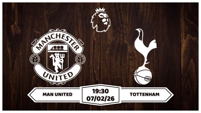Nhận định Man United vs Tottenham 07/02