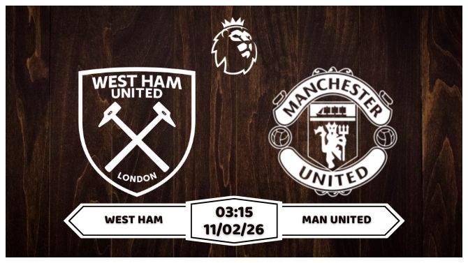 Nhận định West Ham vs Man United 11/02