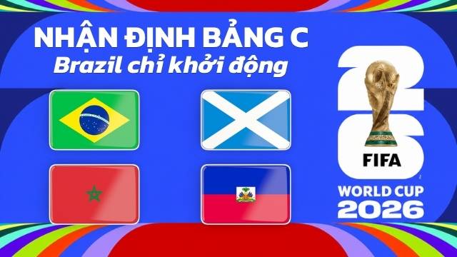 Nhận định bảng C World Cup 2026 - Brazil chỉ khởi động