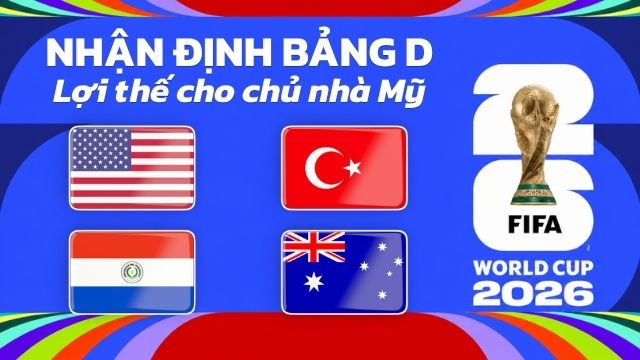 Nhận định bảng D World Cup 2026 - Lợi thế cho chủ nhà