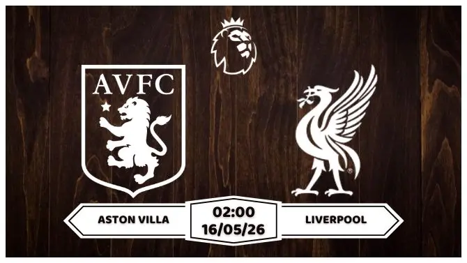 Nhận định Aston Villa vs Liverpool 02h00 ngày 16/05
