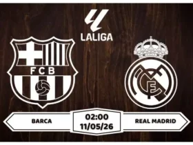Nhận định Barca vs Real Madrid 02h00 ngày 11/05