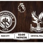 Nhận định Man City vs Crystal Palace 02h00 ngày 14/05