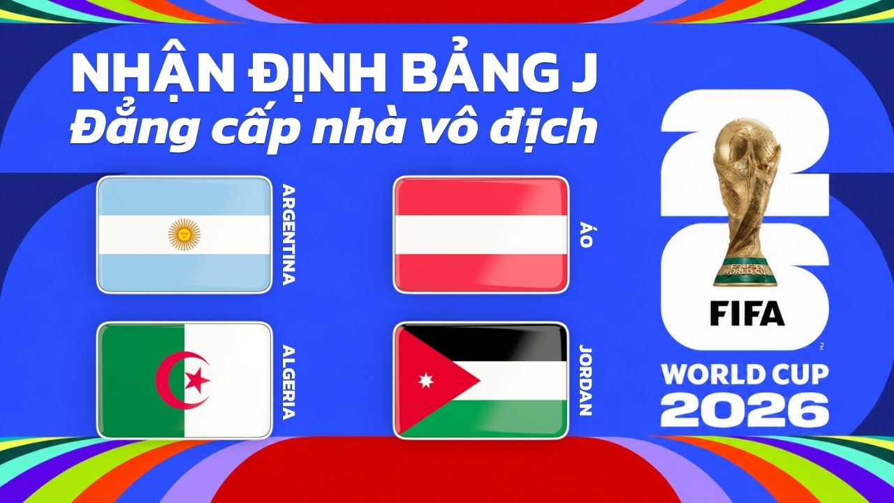 Nhận định bảng J World Cup 2026 - Đẳng cấp nhà vô địch