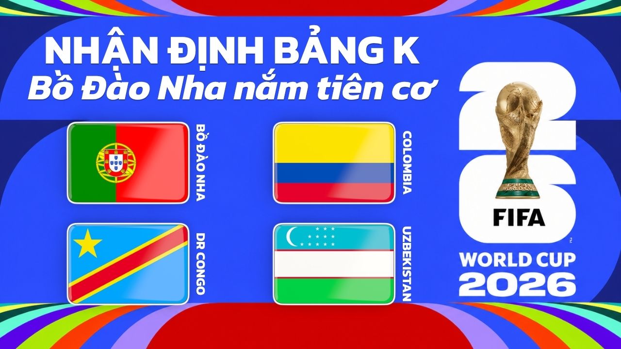 Nhận định bảng K World Cup 2026 - Bồ Đào Nha nắm tiên cơ