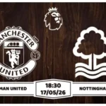 Nhận định, soi kèo Man United vs Nottingham 18h30 ngày 17/05