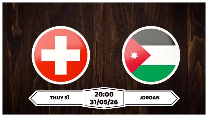 Nhận định, soi kèo Thuỵ Sĩ vs Jordan: 20h00 ngày 31/05