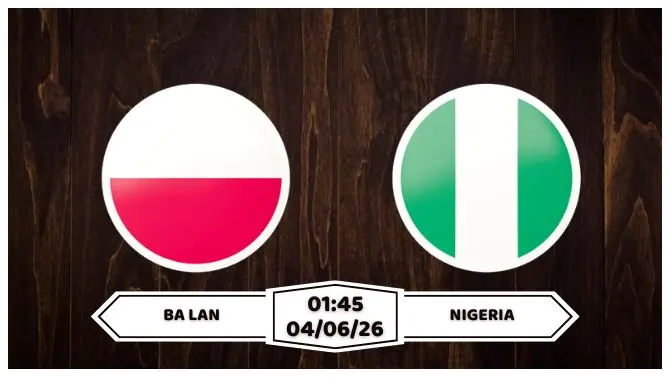 Nhận định, soi kèo Ba Lan vs Nigeria: 01h45 ngày 04/06